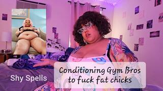 Gym Bros, I'm conditioning you to like fat women!