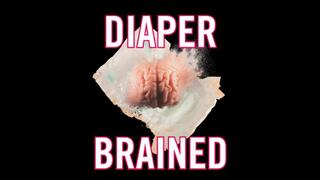 Diaper Brained (NO MUSIC)