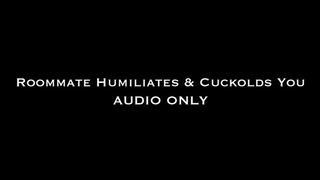 Roommate Cuckolds & Humiliates You AUDIO ONLY