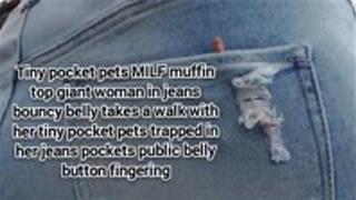 Tiny pocket pets MILF muffin top giant woman in jeans bouncy belly takes a walk with her tiny pocket pets trapped in her jeans pockets public belly button fingering