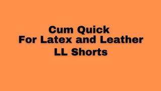Cum Quick for Latex & Leather - LL Shorts