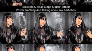 Black hair, black leather, black lungs! Power smoking marlboro red and talking about my addiction!