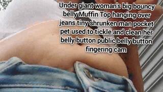 Under giant womans big bouncy belly Muffin Top hanging over jeans tiny shrunken man pocket pet used to tickle and clean her belly button public belly button fingering cam
