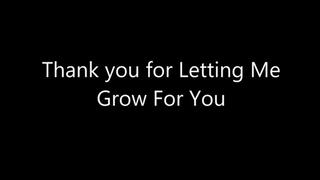 Thank You For Letting Me Grow For You!