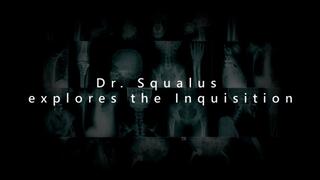 Dr Squalus Explores The Inquisition