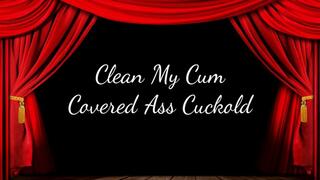 Clean My Cum Covered Ass Cuckold