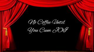 No Coffee Until You Cum JOI