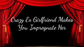 Crazy Ex-Girlfriend Makes You Impregnate Her