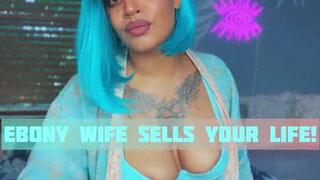 Ebony Wife Sells Your Life!