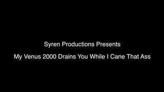 My Venus 2000 Drains You While I Cane That Ass