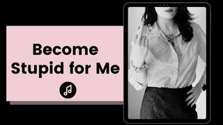 Become Stupid For Me
