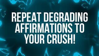 Repeat Degrading Affirmations to your Crush