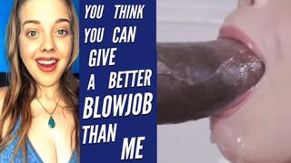 You Think You Can Give A Better Blowjob Than Me