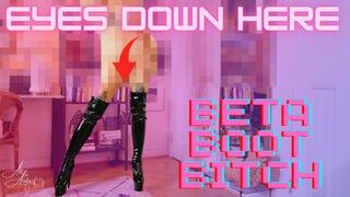 Eyes Down Here, Beta Boot Bitch