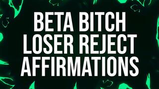 Beta Bitch Loser Reject Affirmations