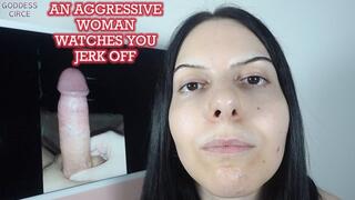 AN AGGRESSIVE WOMAN WATCHES YOU JERK OFF (Video request)
