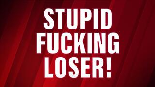 Stupid Fucking Loser! (Verbal Humiliation)