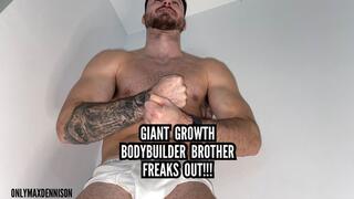 Giant growth Bodybuilder brother freaks out