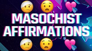 Masochist Affirmations for Pain & Humiliation Junkies