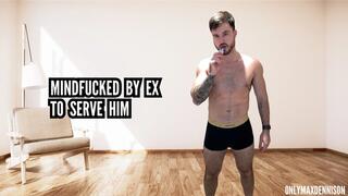 Mindfucked by ex to serve him