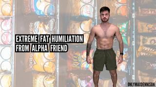 Extreme fat humiliation from alpha friend