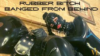RUBBER BITCH - BANGED FROM BEHIND