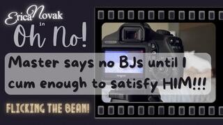 Master won't let me suck his dick!