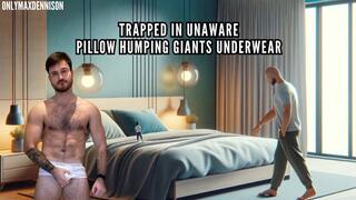 Trapped in unaware pillow humping giants underwear