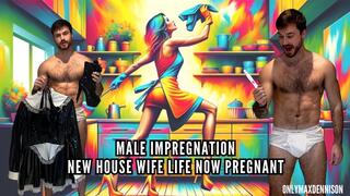 MALE IMPREGNATION - NEW HOUSE WIFE LIFE NOW PREGNANT