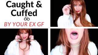 CAUGHT And CUFFED By Your EX GF!
