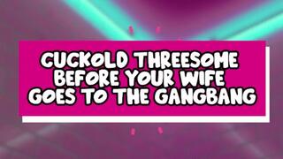 Cuckold Threesome before your wife goes to the Gangbang