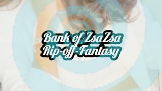 Bank of ZsaZsa Rip-off-Fantasy
