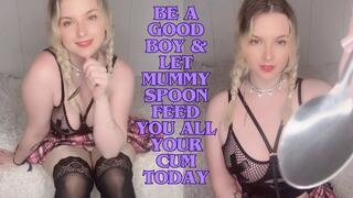 BE A GOOD BOY & LET MUMMY SPOON FEED YOU ALL YOUR CUM TODAY !