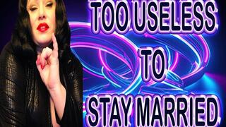 TOO USELESS TO STAY MARRIED