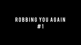 ROBBING YOU AGAIN 1!!!
