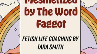 Mesmerized By The Word Faggot by Tara Smith Fetish Femdom Life Coaching Erotic Audio Cuckold Erotica