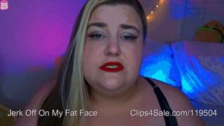 Jerk Off On My Fat Face (720p)