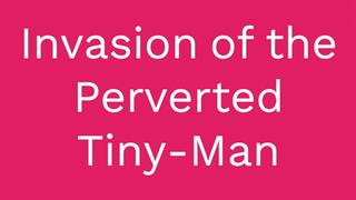 Invasion of the Perverted TINY MEN