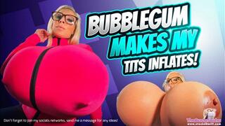 Bubble Gum makes my tits inflates!