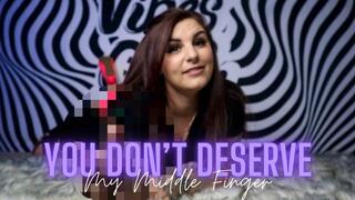 You Don't Deserve My Middle Finger