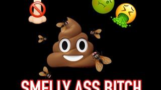 SMELLY ASS BITCH !!!