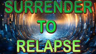 SURRENDER TO RELAPSE