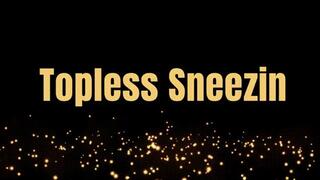 Topless Sneezen *wmv*