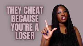 They Cheat Because you're A loser