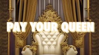 PAY YOUR QUEEN!!!!!