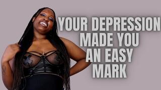 Depression Made you An Easy Mark