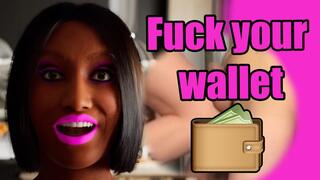 Fuck your wallet for me you ugly loser