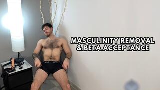 Masculinity removal & beta acceptance