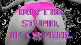 DON'T BE STUPID BE A SUCKER [MIND MELT]