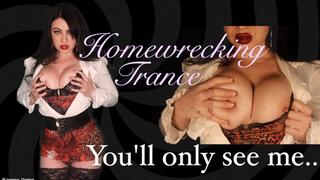 You'll only see me! Homewrecking Trance!